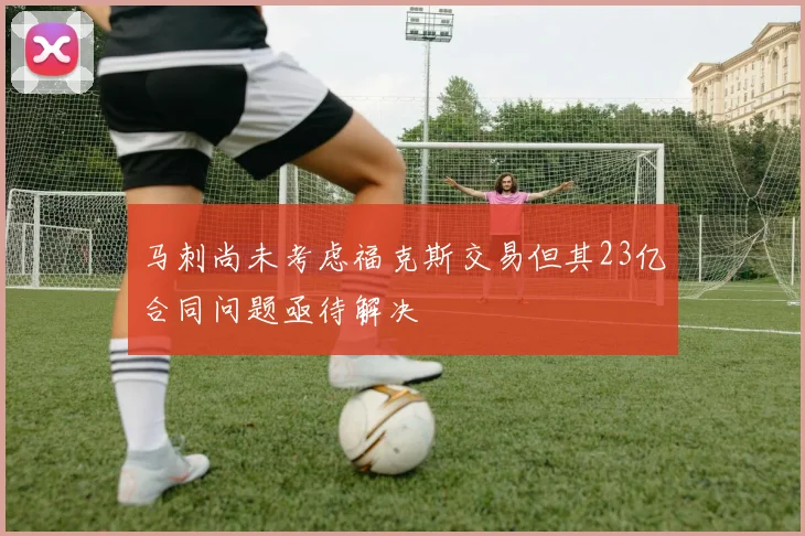 马刺尚未考虑福克斯交易但其23亿合同问题亟待解决