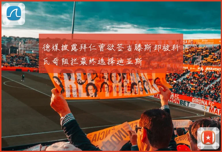 德媒披露拜仁曾欲签吉滕斯却被科瓦奇阻拦最终选择迪亚斯