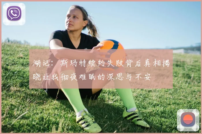 湖记：斯玛特续约失败背后真相揭晓让我彻夜难眠的深思与不安