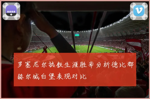 罗塞尼尔执教生涯胜率分析德比郡赫尔城白堡表现对比